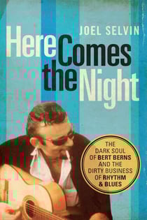 Here Comes the Night - The Dark Soul of Bert Berns and the Dirty Business of Rhythm and Blues