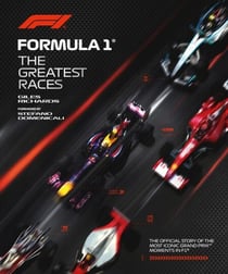 Formula 1: The Greatest Races - The Official Story of the Most Iconic Grand Prix Moments in F1