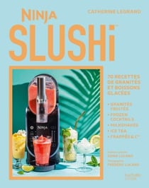 Ninja SLUSHi - 70 recettes de granités et boissons glacées