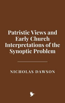 Patristic Views and Early Church Interpretations of the Synoptic Problem