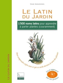 Le Latin du Jardin - 1500 noms latins pour apprendre à parler plantes couramment