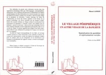 Le village périphérique, un autre visage de la banlieue - Spacialisation du quotidien et représentations sociales