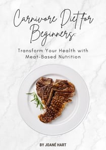 Carnivore Diet for Beginners: Transform Your Health with Meat-Based Nutrition