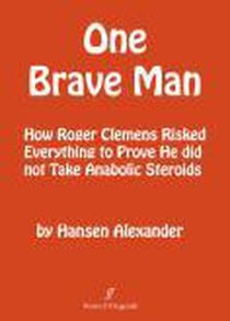 ONE BRAVE MAN; How Roger Clemens Risked Everything to Prove He Did Not Take Anabolic Steroids
