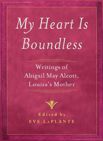 My Heart is Boundless - Writings of Abigail May Alcott, Louisa's Mother