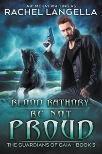 Blood Bathory: Be Not Proud - The Guardians of Gaia, #3