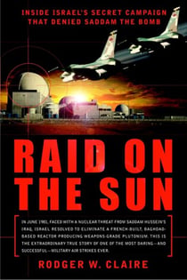 Raid on the Sun - Inside Israel's Secret Campaign that Denied Saddam the Bomb