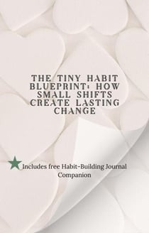 •The Tiny Habit Blueprint: How Small Shifts Create Lasting Change