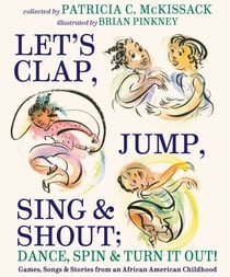 Let's Clap, Jump, Sing & Shout; Dance, Spin & Turn It Out! - Games, Songs, and Stories from an African American Childhood