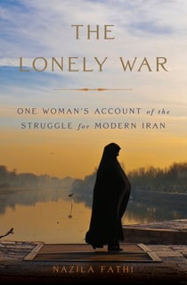 The Lonely War - One Woman's Account of the Struggle for Modern Iran