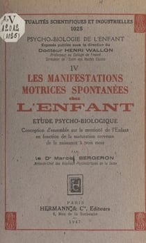 Les manifestations motrices spontanées chez l'enfant - Étude psycho-biologique. Conception d'ensemble sur la motricité de l'enfant, en fonction de la maturation nerveuse de la naissance à 3 mois