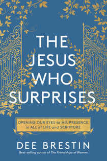 The Jesus Who Surprises - Opening Our Eyes to His Presence in All of Life and Scripture