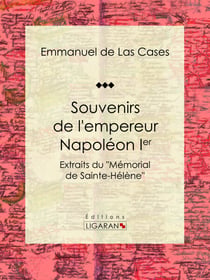 Souvenirs de l'empereur Napoléon Ier - Extraits du "Mémorial de Sainte-Hélène"