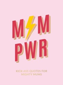 Mum Pwr - Kick-Ass Quotes for Mighty Mums