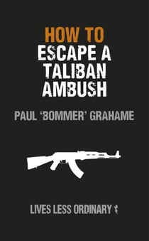 How to Escape a Taliban Ambush - Lives Less Ordinary