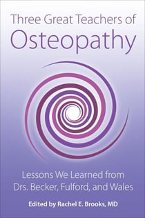 Three Great Teachers of Osteopathy: Lessons We Learned from Drs. Becker, Fulford, and Wales - The Works of Rollin E. Becker, DO