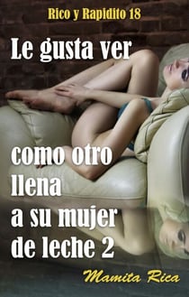 Le gusta ver como otro llena a su mujer de leche 2 - Rico y Rapidito, #18