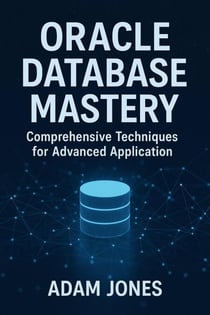 Oracle Database Mastery: Comprehensive Techniques for Advanced Application