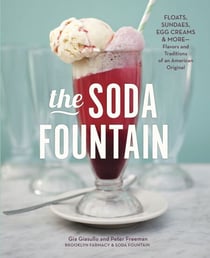 The Soda Fountain - Floats, Sundaes, Egg Creams & More--Stories and Flavors of an American Original [A Cookbook]