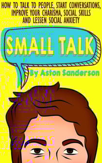 Small Talk: How to Talk to People, Start Conversations, Improve Your Charisma, Social Skills and Lessen Social Anxiety - Better Conversation, #1