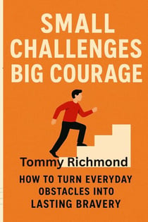 Small Challenges, Big Courage: How to Turn Everyday Obstacles into Lasting Bravery - Small Lead Into Big, #35