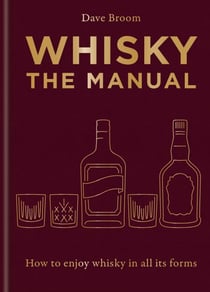 Whisky: The Manual - A no-nonsense guide to enjoying whisky in all its forms