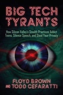 Big Tech Tyrants - How Silicon Valley's Stealth Practices Addict Teens, Silence Speech, and Steal Your Privacy