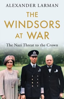 The Windsors at War - As seen on Channel 4’s Edward vs George - The Nazi Threat to the Crown