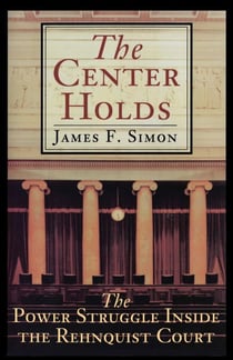 The Center Holds - The Power Struggle Inside the Rehnquist Court