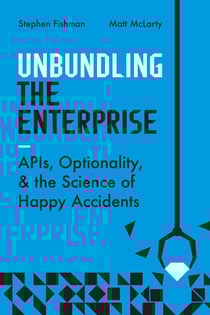 Unbundling the Enterprise - APIs, Optionality, and the Science of Happy Accidents