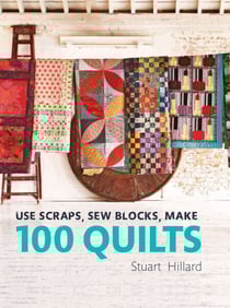 Use Scraps, Sew Blocks, Make 100 Quilts - 100 stash-busting scrap quilts