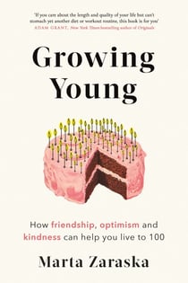 Growing Young - How Friendship, Optimism and Kindness Can Help You Live to 100
