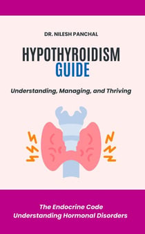 Hypothyroidism Guide: Understanding, Managing, and Thriving - The Endocrine Code: Understanding Hormonal Disorders, #3