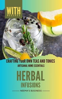 Herbal Infusions: Crafting Your Own Teas and Tonics - Artisanal Home Essentials Series, #3