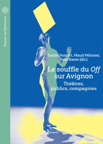 Le souffle du Off sur Avignon - Théâtres, publics, compagnies