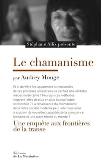 Le Chamanisme. Une enquête aux frontières de la transe - Une enquête aux frontières de la transe