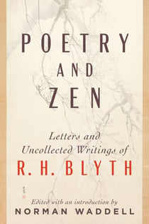Poetry and Zen - Letters and Uncollected Writings of R. H. Blyth