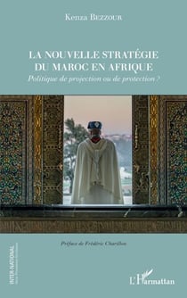 La nouvelle stratégie du Maroc en Afrique - Politique de projection ou de protection ?