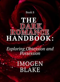 The Dark Romance Handbook: Exploring Obsession and Possession - The Dark Romance Handbook, #8