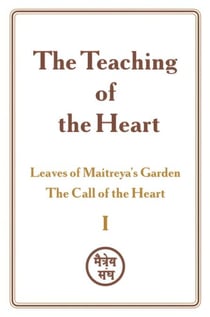 The Teaching of the Heart: Volume I — Leaves of Maitreya’s Garden. The Call of the Heart - The Teaching of the Heart, #1