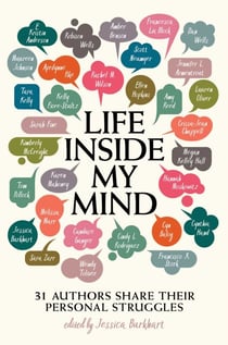 Life Inside My Mind - 31 Authors Share Their Personal Struggles