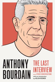 Anthony Bourdain: The Last Interview - and Other Conversations