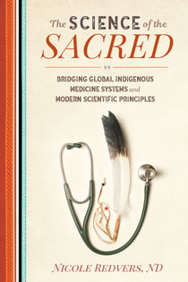 The Science of the Sacred - Bridging Global Indigenous Medicine Systems and Modern Scientific Principles