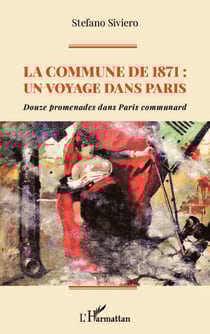 La Commune de 1871 : un voyage dans Paris - Douze promenades dans Paris communard