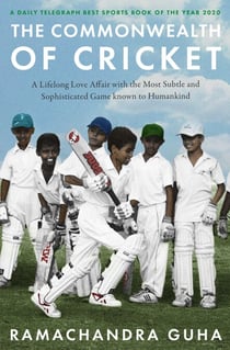 The Commonwealth of Cricket - A Lifelong Love Affair with the Most Subtle and Sophisticated Game Known to Humankind