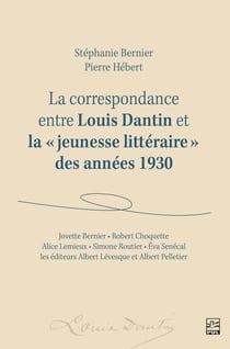 La correspondance entre Louis Dantin et la «jeunesse littéraire» des années1930 - Jovette Bernier, Robert Choquette, Alice Lemieux, Simone Routier, Éva Senécal  et les éditeurs Albert Lévesque et Albert Pelletier