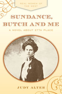 Sundance, Butch and Me - A Novel about Etta Place