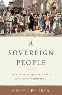 A Sovereign People - The Crises of the 1790s and the Birth of American Nationalism