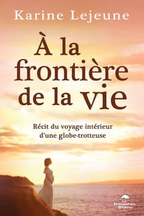À la frontière de la vie - Récit du voyage intérieur d'une globe-trotteuse