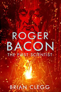 Roger Bacon - The First Scientist